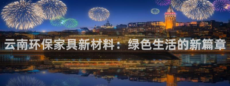 沐鸣代理注册中心：云南环保家具新材料：绿色生活的新篇章