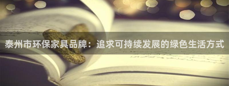 沐鸣平台代理怎么赚钱的：泰州市环保家具品牌：追求可持续发展的
