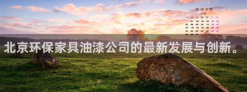 沐鸣平台娱乐登陆：北京环保家具油漆公司的最新发展与创新。